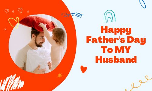 Happy Fathers Day To My Husband: Wishes And Messages