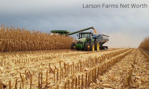 Larson Farms Net Worth, Earnings, Income, Bio, Family and Career