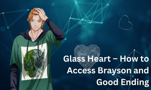 Glass Heart – How to Access Brayson and Good Ending?