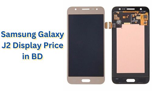 Samsung Galaxy J2 Display Price in BD: Features and Replacement