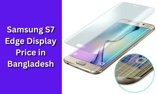 Samsung S7 Edge Display Price in Bangladesh: Features & Replacement