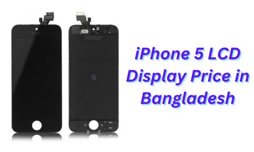 iPhone 5 LCD Display Price in Bangladesh: Price and Replacement