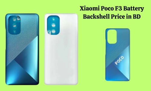 Xiaomi Poco F3 Battery Backshell Price in BD: Features and Replacement