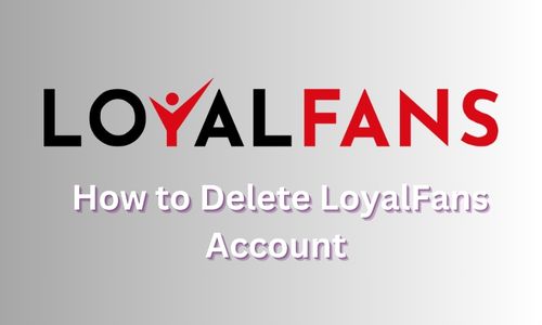 How to Delete LoyalFans Account in 2025? Easy Guide to Follow