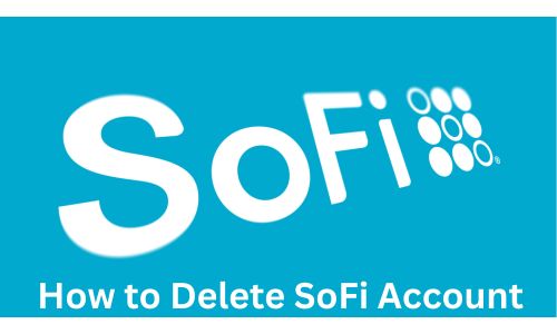 How to Delete SoFi Account in 2025? Easy Guide to Follow