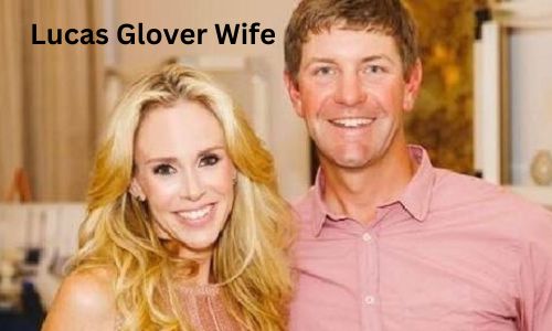 Who is Lucas Glover Wife? Know About Lucas Glover Biography