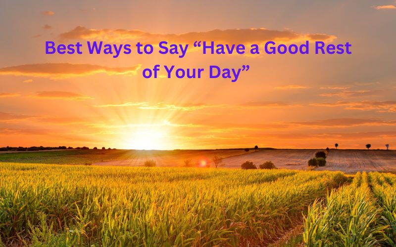 Best Ways to Say “Have a Good Rest of Your Day” Synonym