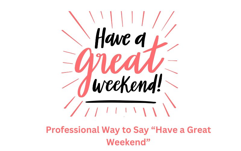 Professional Way To Say “Have A Great Weekend” in An Email