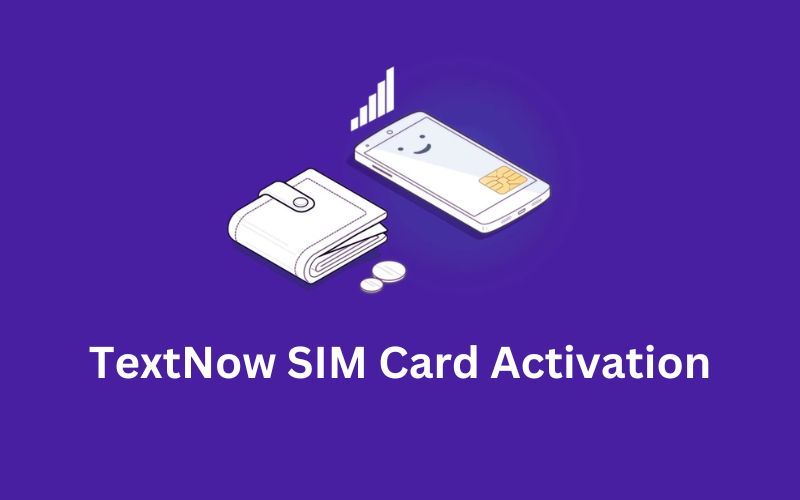 TextNow SIM Card Activation: Complete Guide To Follow