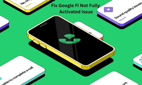 A Few Steps To Fix Google Fi Not Fully Activated Issue: Must Know