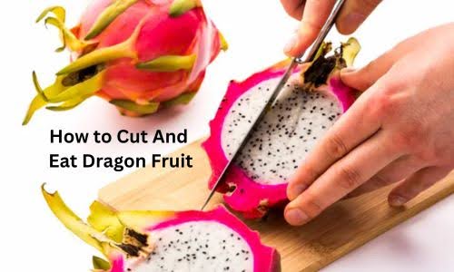 How To Cut And Eat Dragon Fruit? Easy Steps To Enjoy Perfectly