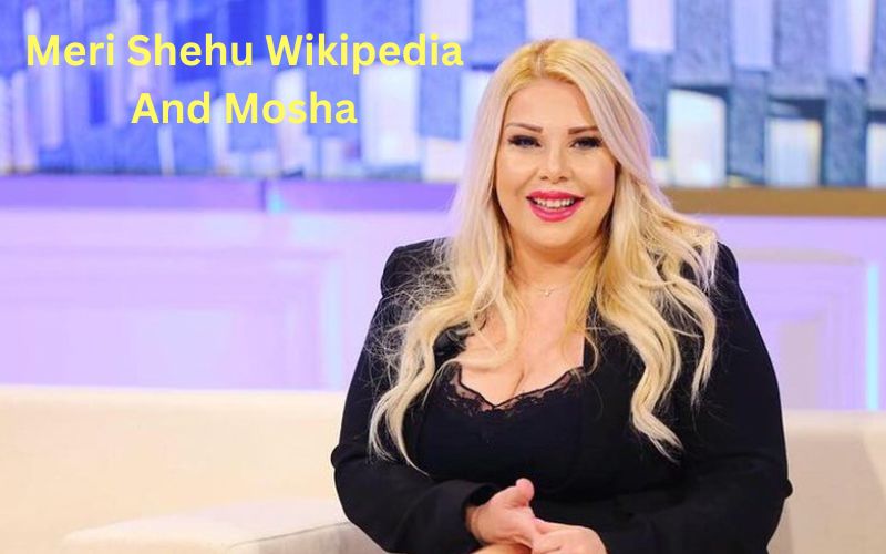 Meri Shehu Wikipedia And Mosha: Details About Meri Shehu Wiki