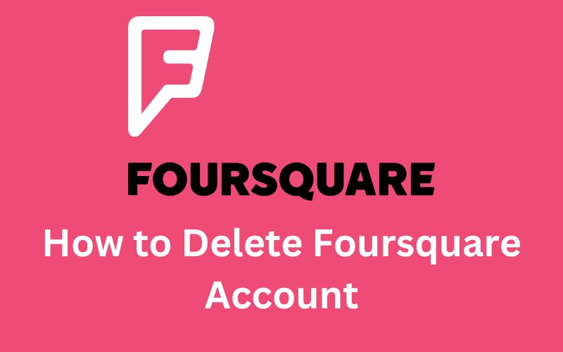 How to Delete Foursquare Account? Complete Method