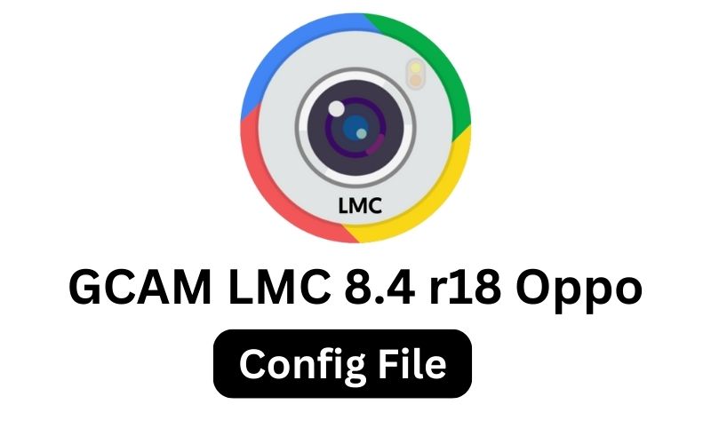 GCAM LMC 8.4 r18 Oppo Config File Download - Latest Version 2025