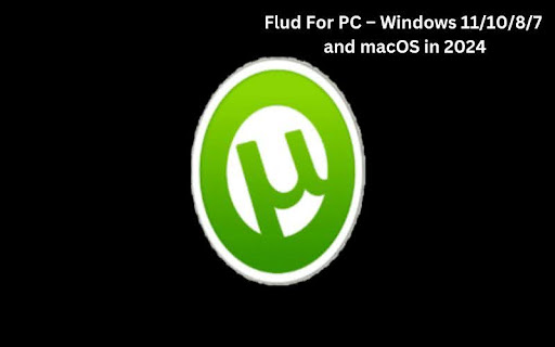 Flud For PC – Windows 11/10/8/7 and macOS in 2025