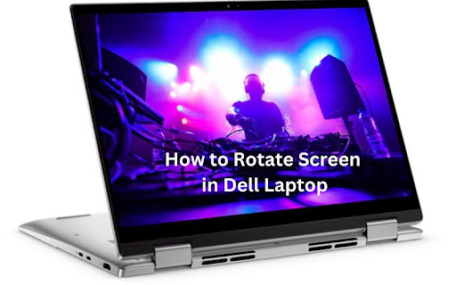 How to Rotate Screen in Dell Laptop? Do It Like a Pro