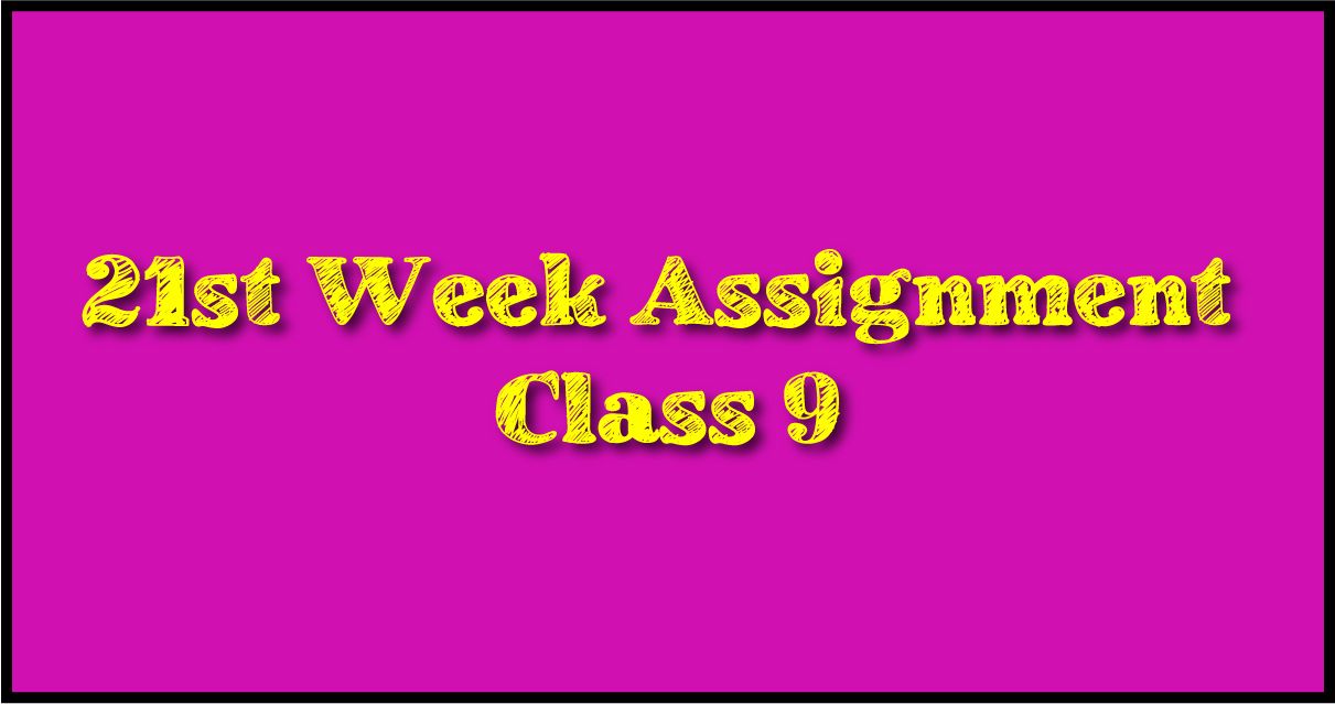 Class 9 Assignment 21st Week