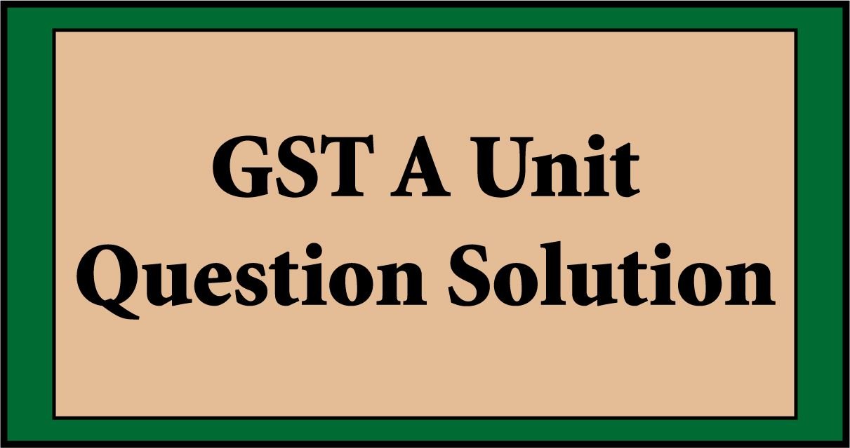 GST A Unit Question Solution